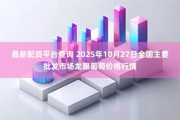 最新配资平台查询 2025年10月27日全国主要批发市场龙眼葡萄价格行情